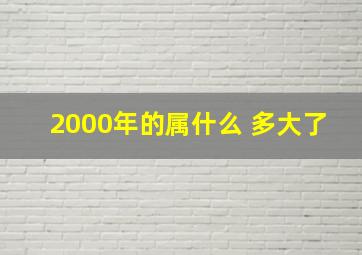 2000年的属什么 多大了